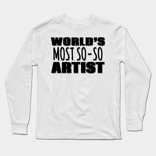 World's Most So-so Artist Long Sleeve T-Shirt by Mookle